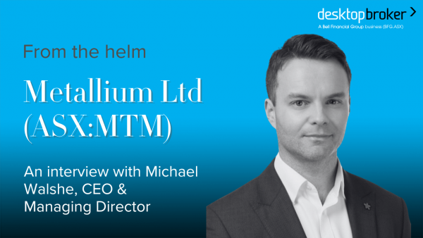From the helm: Metallium (ASX:MTM), Michael Walshe, CEO & MD